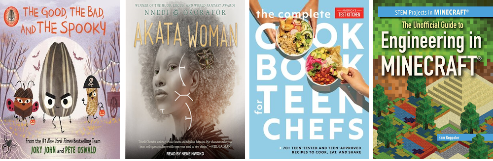 Selections from the Juvenile and Young Adult Access+ Collections. The Good, The Bad, and the Spooky; Akata Woman, The Complete Cookbook for Teens, and The Unofficial Guide to Engineering in Minecraft