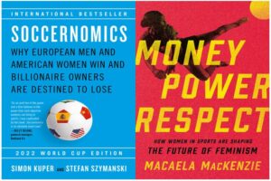 Soccernomics: Why European Men and American Women Win and Billionaire Owners Are Destined to Lose by Simon Kuper, Stefan Szymanski Money, Power, Respect: How Women in Sports Are Shaping the Future of Feminism by Macaela MacKenzie 